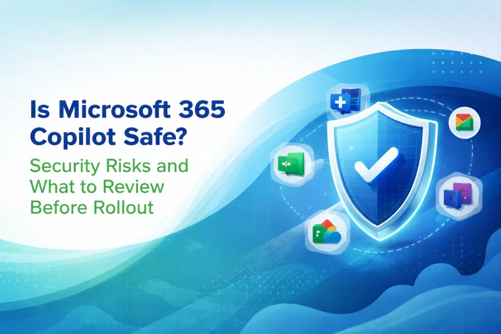 Is Microsoft 365 Copilot Safe? Security Risks and What to Review Before Rollout