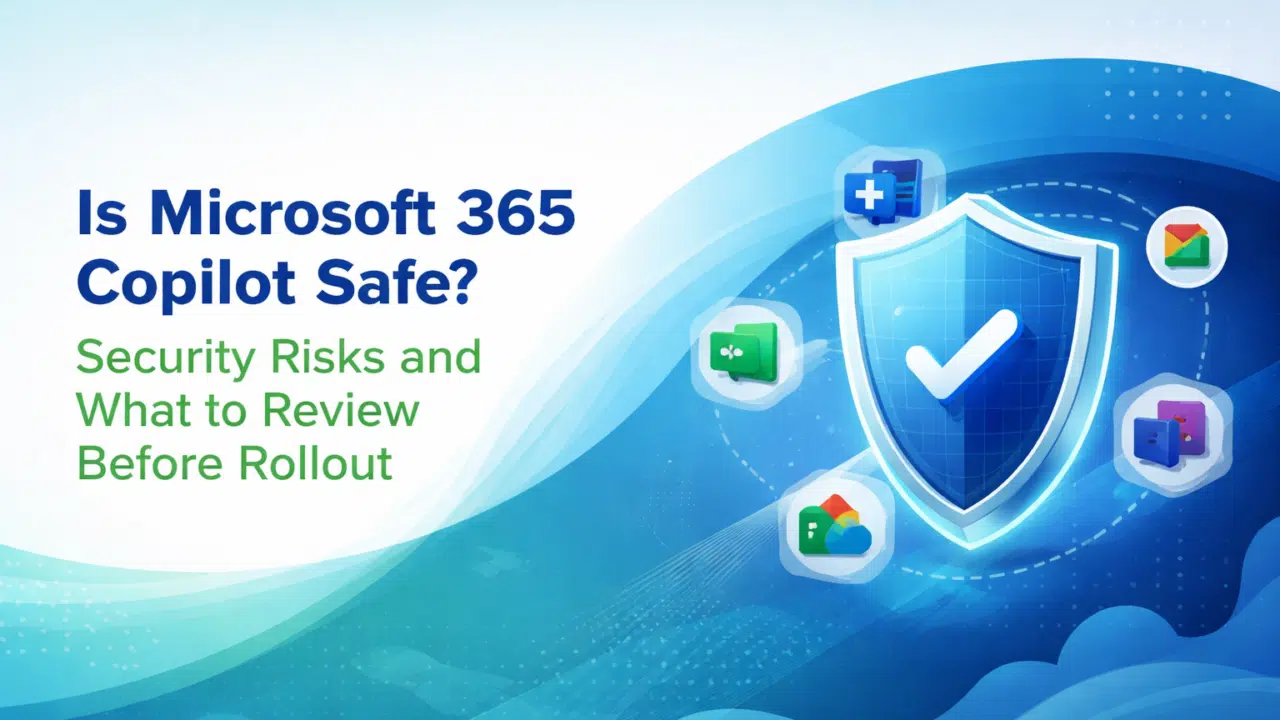 Is Microsoft 365 Copilot Safe? Security Risks and What to Review Before Rollout